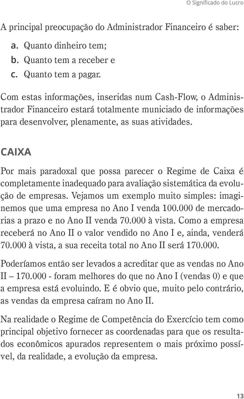 Caixa Por mais paradoxal que possa parecer o Regime de Caixa é completamente inadequado para avaliação sistemática da evolução de empresas.