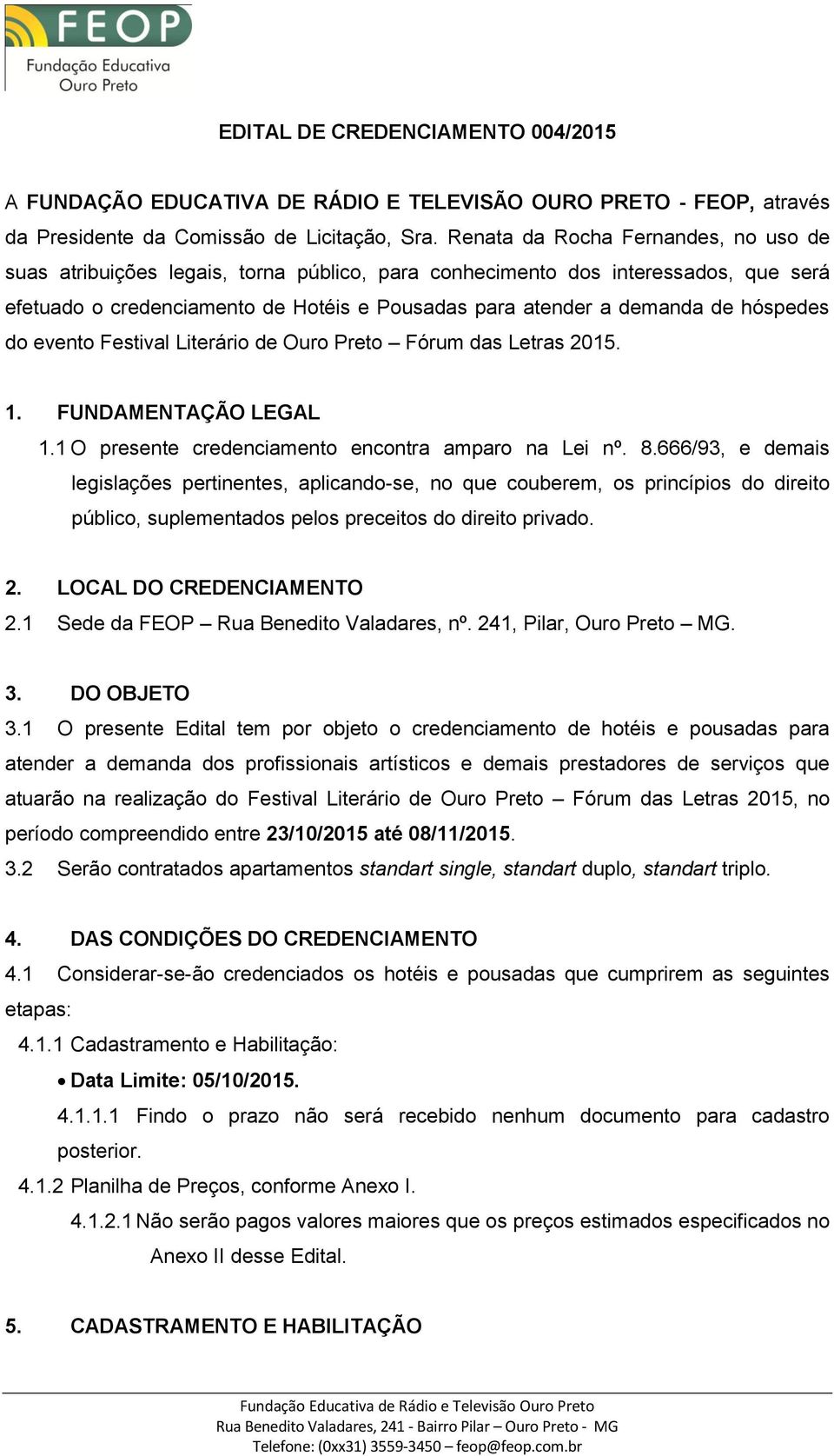 hóspedes do evento Festival Literário de Ouro Preto Fórum das Letras 2015. 1. FUNDAMENTAÇÃO LEGAL 1.1 O presente credenciamento encontra amparo na Lei nº. 8.