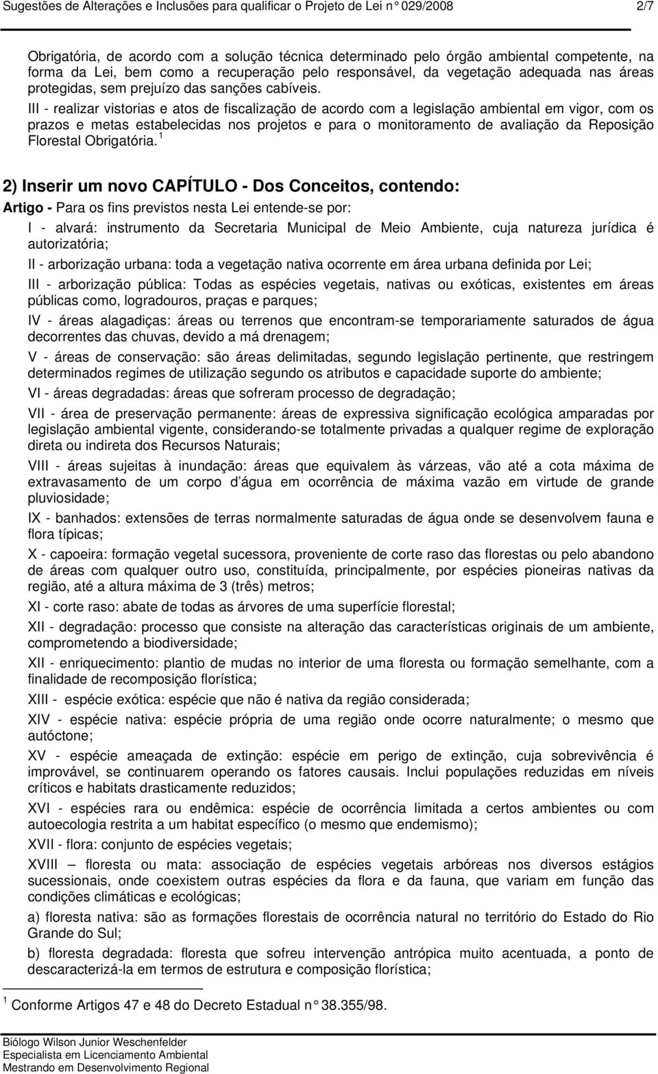 III - realizar vistorias e atos de fiscalização de acordo com a legislação ambiental em vigor, com os prazos e metas estabelecidas nos projetos e para o monitoramento de avaliação da Reposição