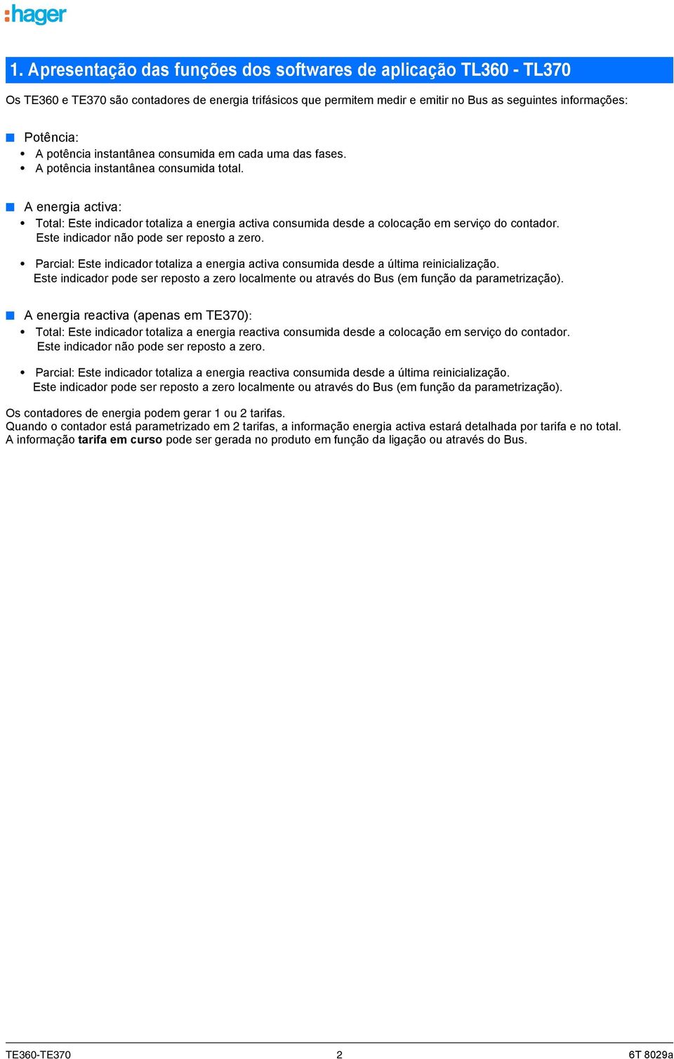 A energia activa: Total: Este indicador totaliza a energia activa consumida desde a colocação em serviço do contador. Este indicador não pode ser reposto a zero.