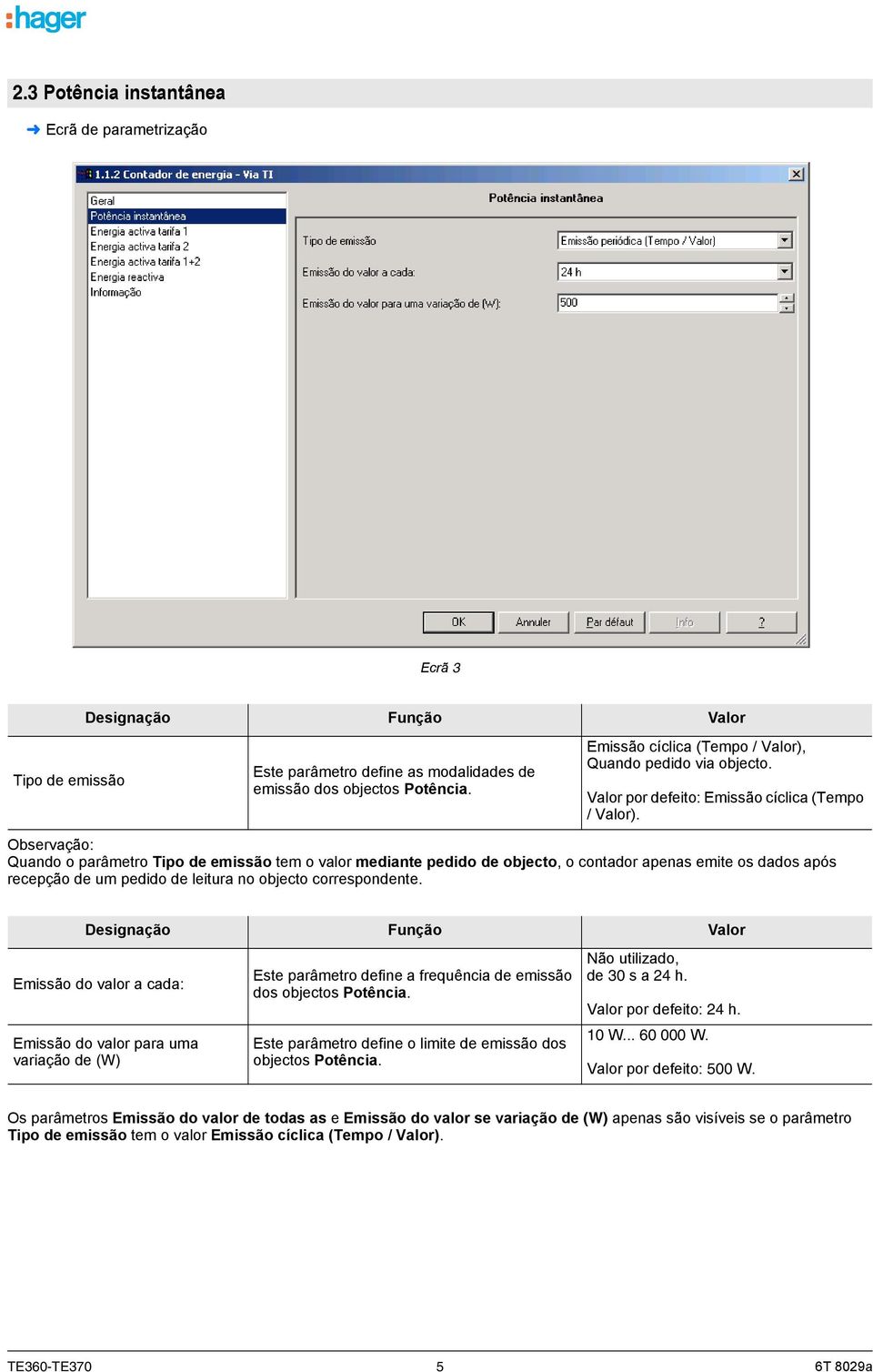 Observação: Quando o parâmetro Tipo de emissão tem o valor mediante pedido de objecto, o contador apenas emite os dados após recepção de um pedido de leitura no objecto correspondente.