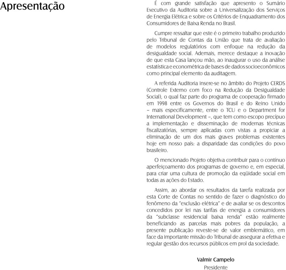 Cumpre ressaltar que este é o primeiro trabalho produzido pelo Tribunal de Contas da União que trata de avaliação de modelos regulatórios com enfoque na redução da desigualdade social.