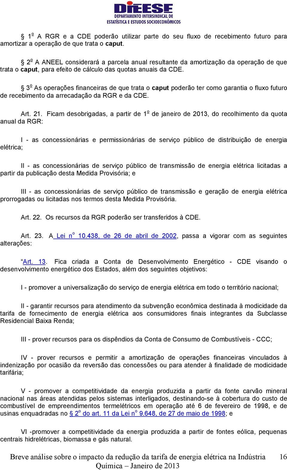 3 o As operações financeiras de que trata o caput poderão ter como garantia o fluxo futuro de recebimento da arrecadação da RGR e da CDE. Art. 21.