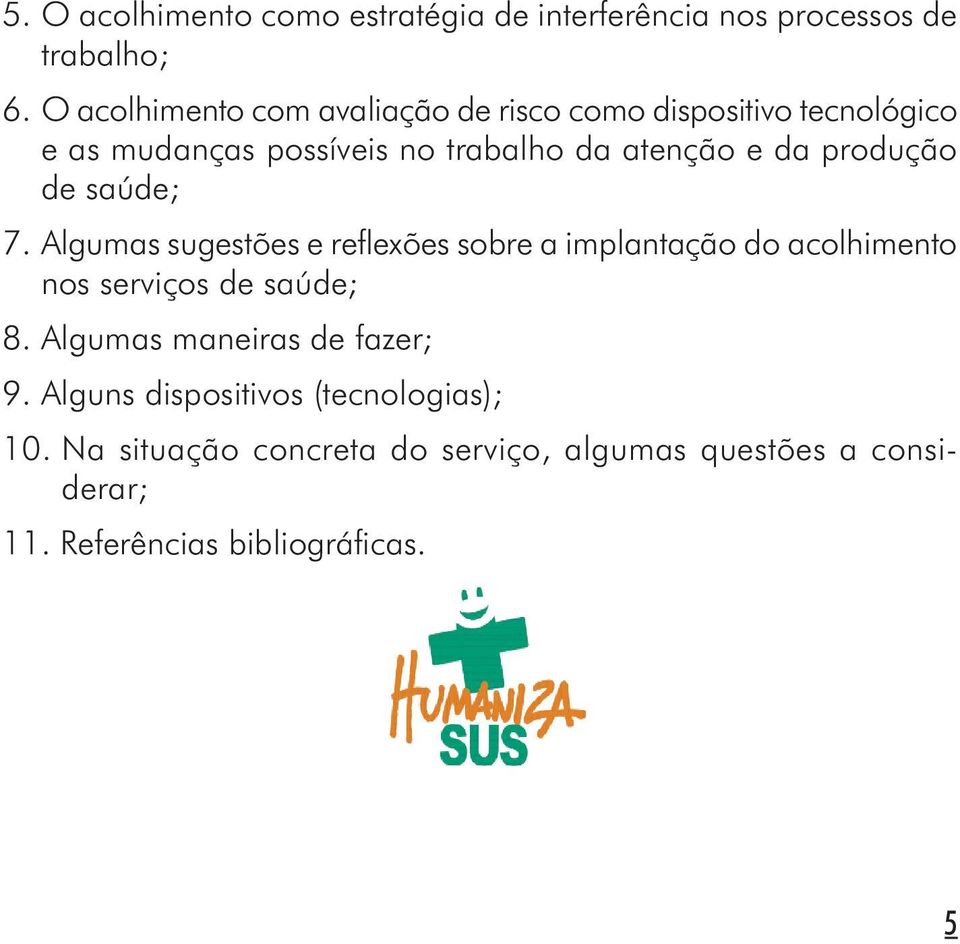 produção de saúde; 7. Algumas sugestões e reflexões sobre a implantação do acolhimento nos serviços de saúde; 8.