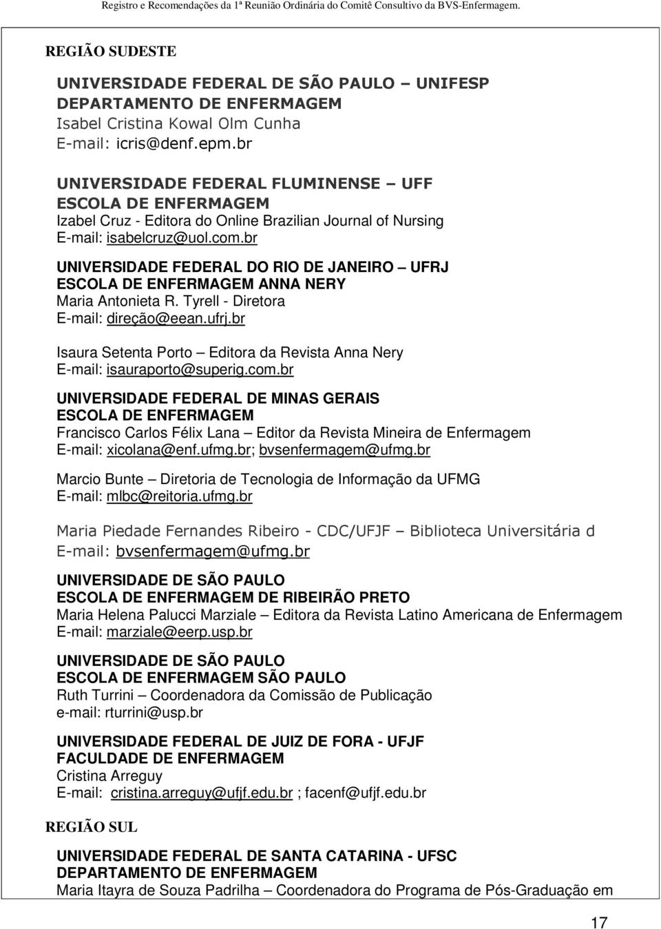 br UNIVERSIDADE FEDERAL DO RIO DE JANEIRO UFRJ ESCOLA DE ENFERMAGEM ANNA NERY Maria Antonieta R. Tyrell - Diretora E-mail: direção@eean.ufrj.