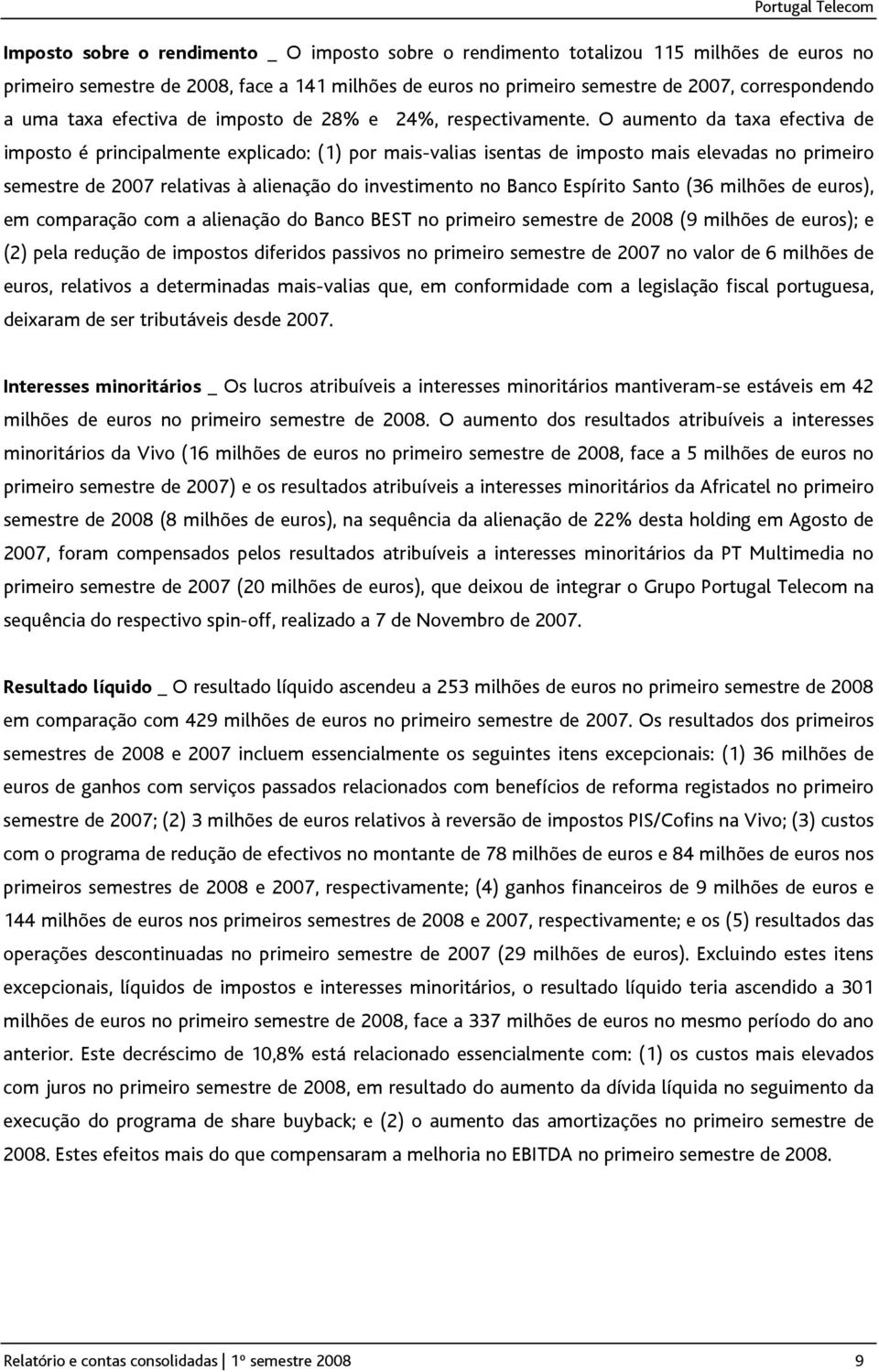 O aumento da taxa efectiva de imposto é principalmente explicado: (1) por mais-valias isentas de imposto mais elevadas no primeiro semestre de 2007 relativas à alienação do investimento no Banco