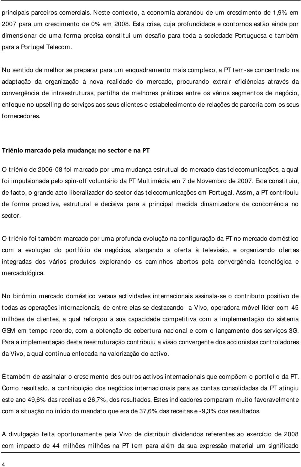 No sentido de melhor se preparar para um enquadramento mais complexo, a PT tem-se concentrado na adaptação da organização à nova realidade do mercado, procurando extrair eficiências através da