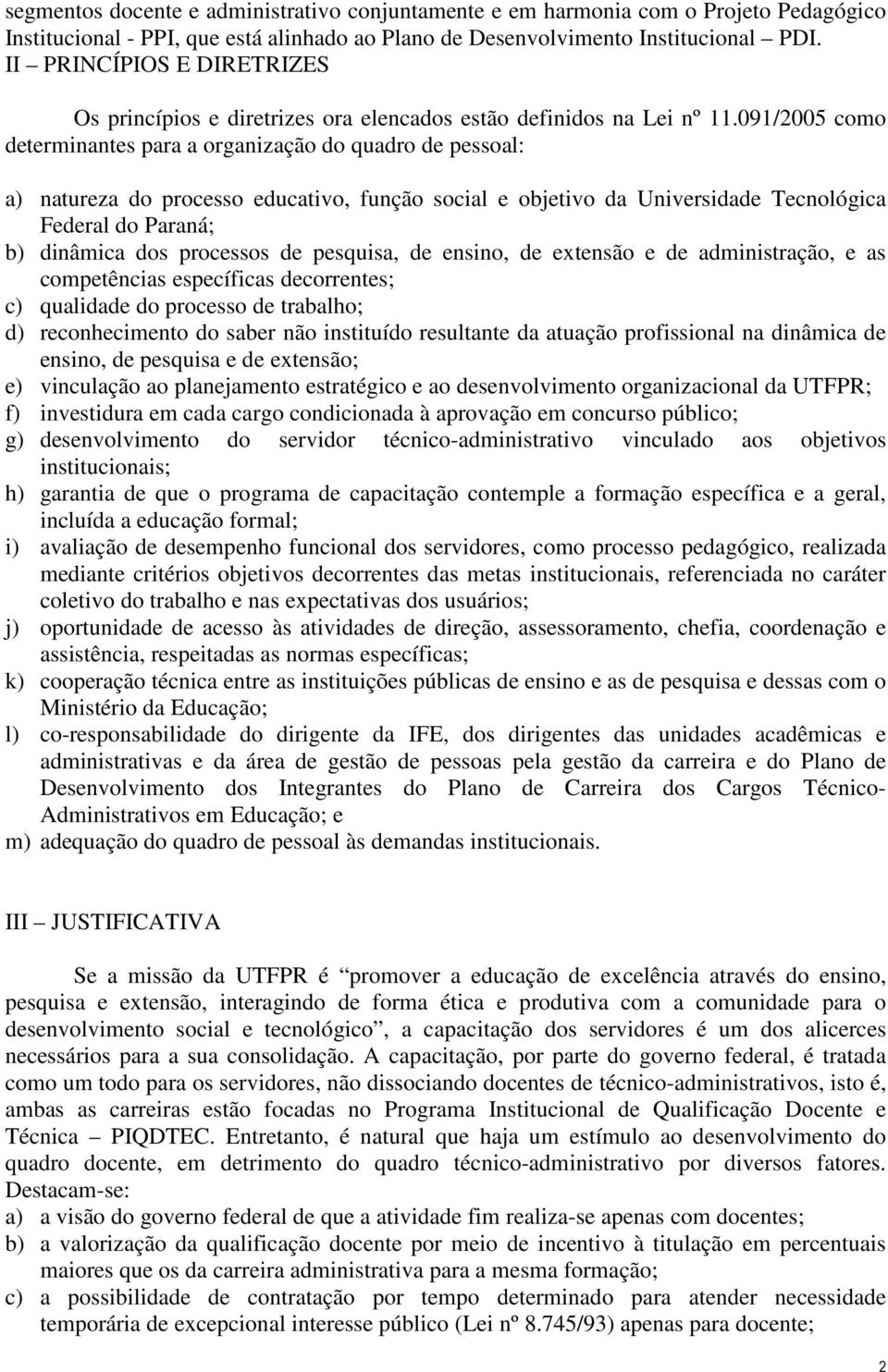 091/2005 como determinantes para a organização do quadro de pessoal: a) natureza do processo educativo, função social e objetivo da Universidade Tecnológica Federal do Paraná; b) dinâmica dos