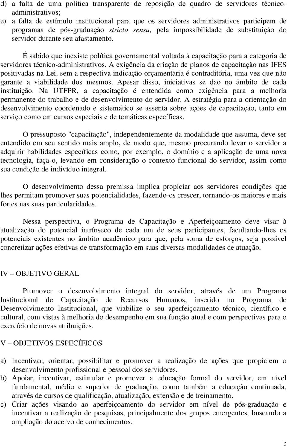 É sabido que inexiste política governamental voltada à capacitação para a categoria de servidores técnico-administrativos.