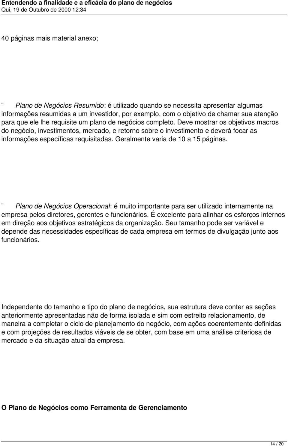 Deve mostrar os objetivos macros do negócio, investimentos, mercado, e retorno sobre o investimento e deverá focar as informações específicas requisitadas. Geralmente varia de 10 a 15 páginas.