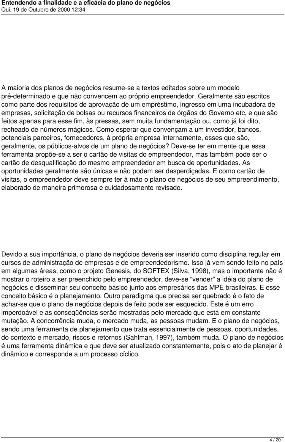 são feitos apenas para esse fim, às pressas, sem muita fundamentação ou, como já foi dito, recheado de números mágicos.