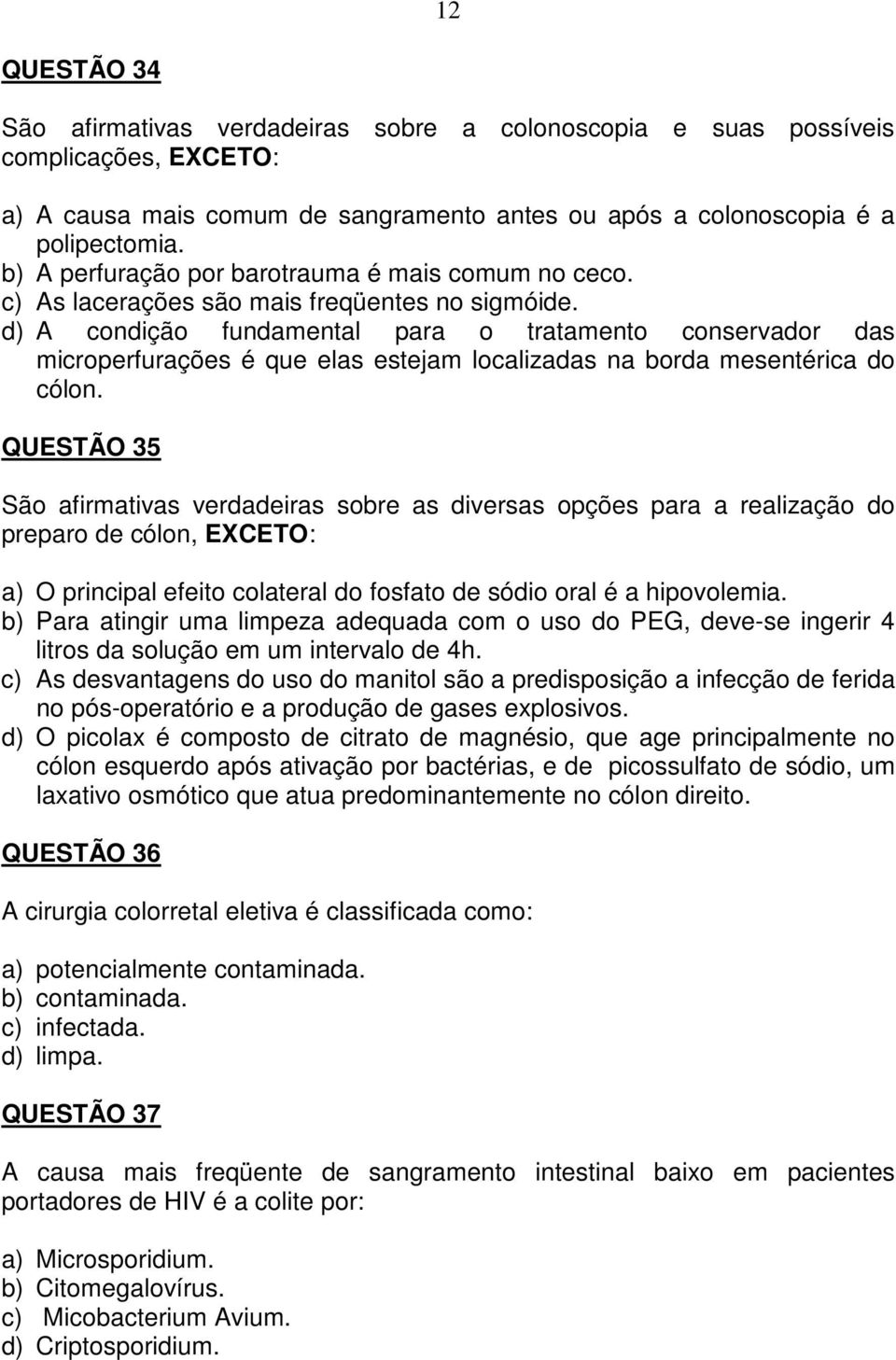 d) A condição fundamental para o tratamento conservador das microperfurações é que elas estejam localizadas na borda mesentérica do cólon.