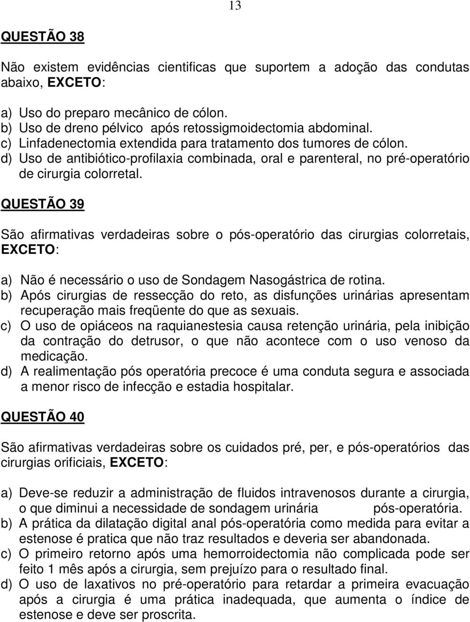 QUESTÃO 39 São afirmativas verdadeiras sobre o pós-operatório das cirurgias colorretais, EXCETO: a) Não é necessário o uso de Sondagem Nasogástrica de rotina.