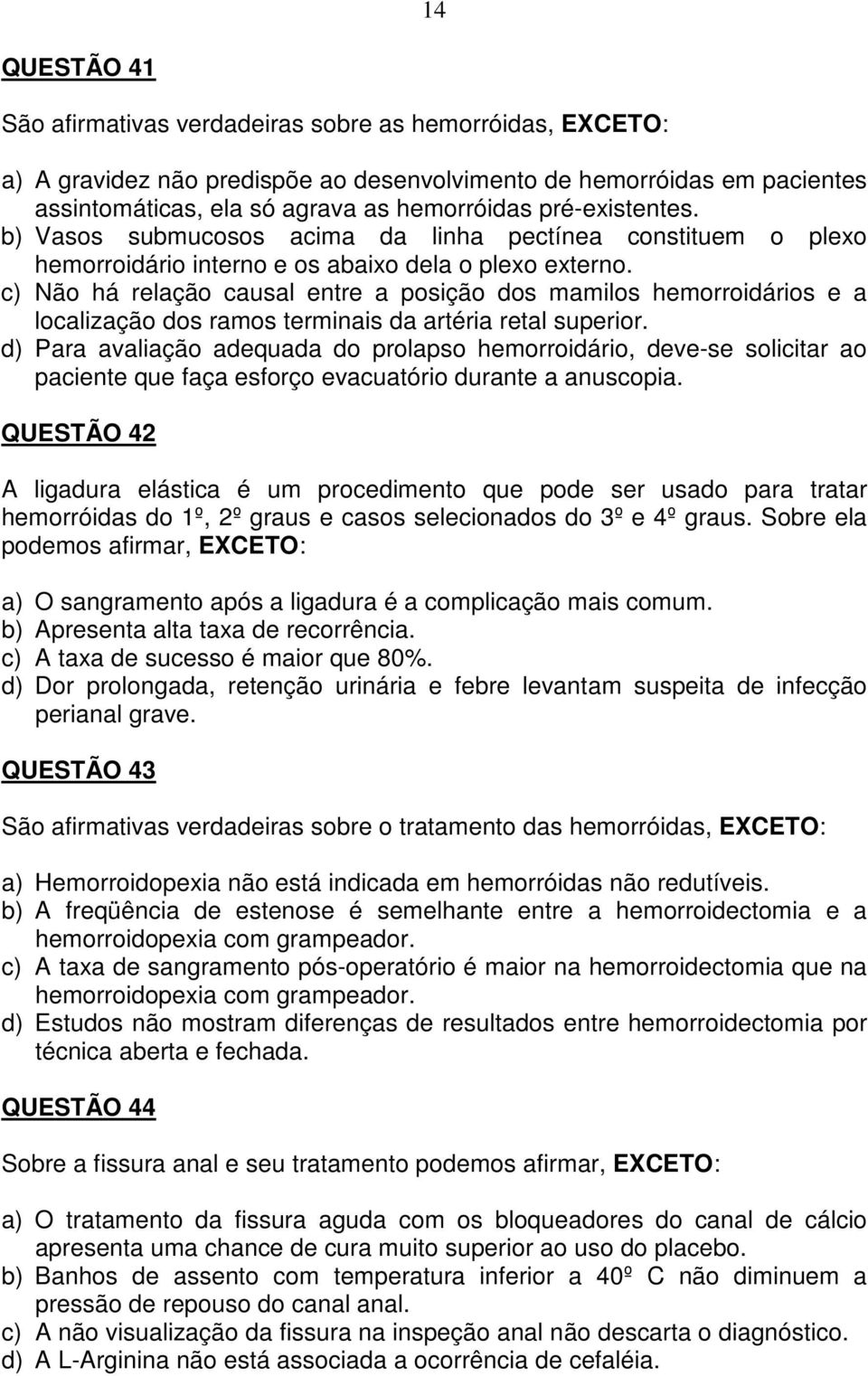 c) Não há relação causal entre a posição dos mamilos hemorroidários e a localização dos ramos terminais da artéria retal superior.