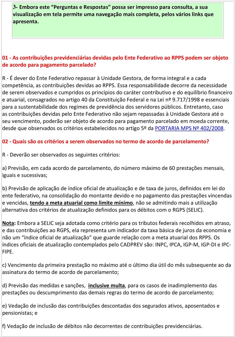 R - É dever do Ente Federativo repassar à Unidade Gestora, de forma integral e a cada competência, as contribuições devidas ao RPPS.