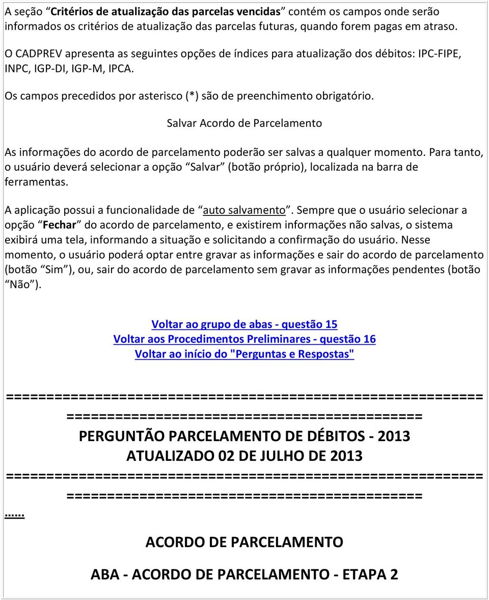 Salvar Acordo de Parcelamento As informações do acordo de parcelamento poderão ser salvas a qualquer momento.