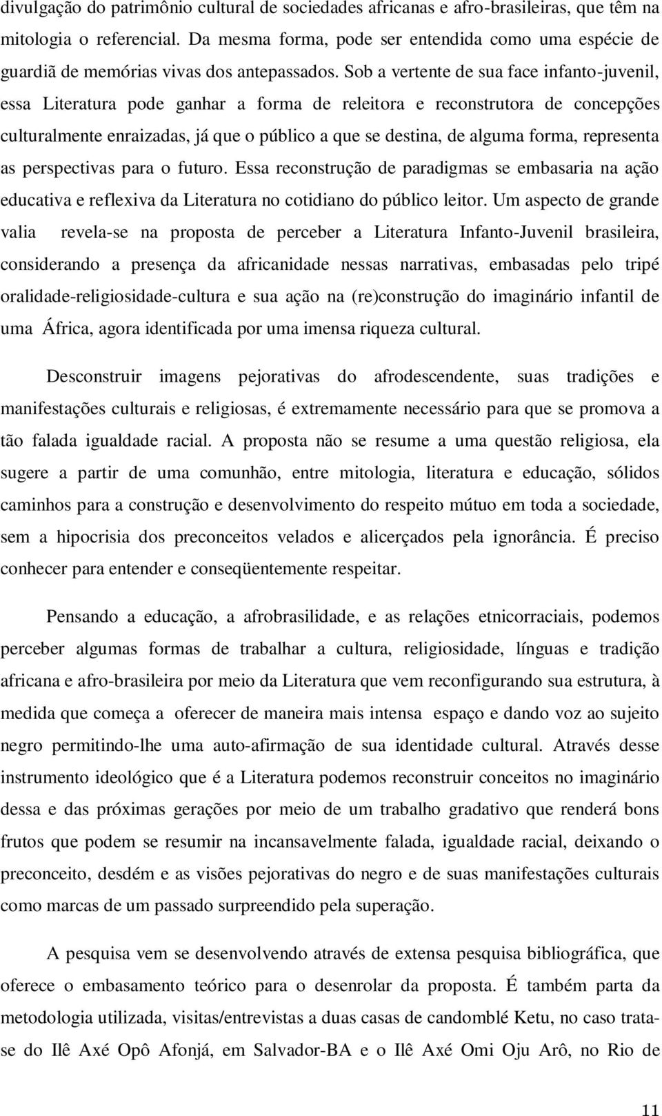 Sob a vertente de sua face infanto-juvenil, essa Literatura pode ganhar a forma de releitora e reconstrutora de concepções culturalmente enraizadas, já que o público a que se destina, de alguma