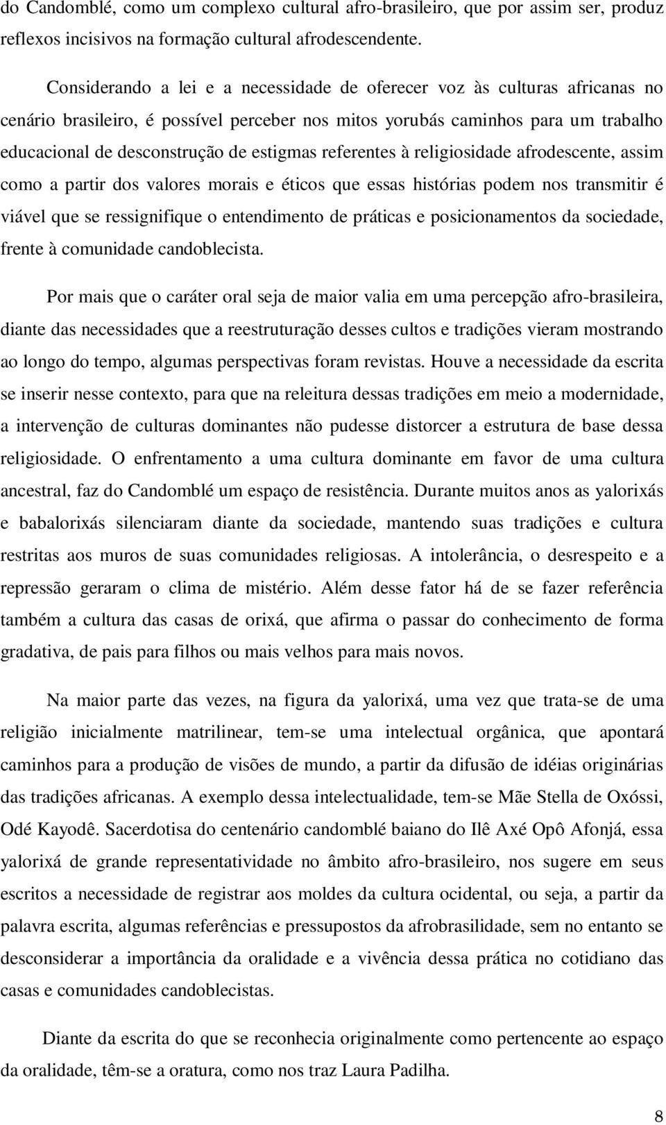 estigmas referentes à religiosidade afrodescente, assim como a partir dos valores morais e éticos que essas histórias podem nos transmitir é viável que se ressignifique o entendimento de práticas e