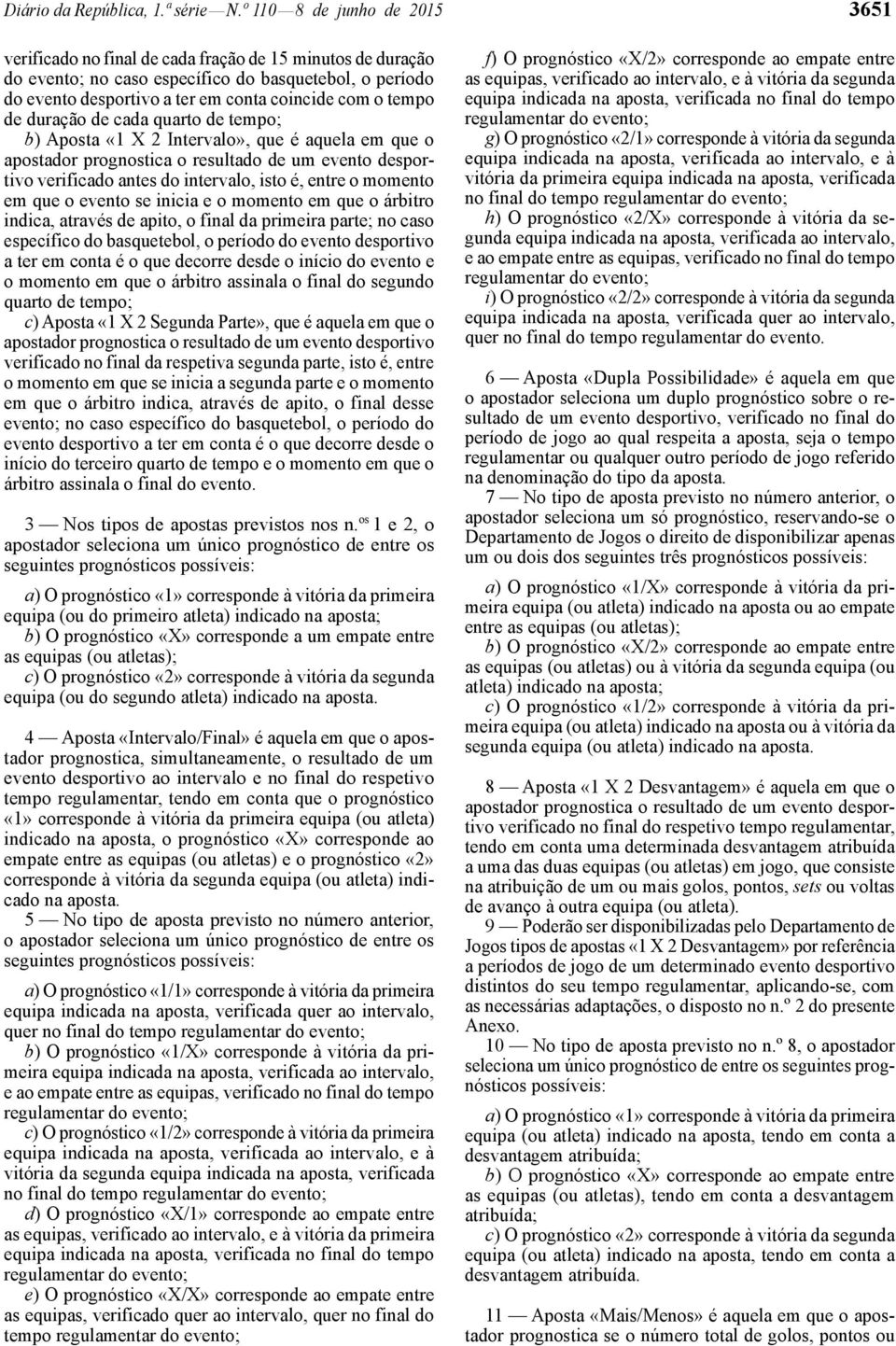 tempo de duração de cada quarto de tempo; b) Aposta «1 X 2 Intervalo», que é aquela em que o apostador prognostica o resultado de um evento desportivo verificado antes do intervalo, isto é, entre o