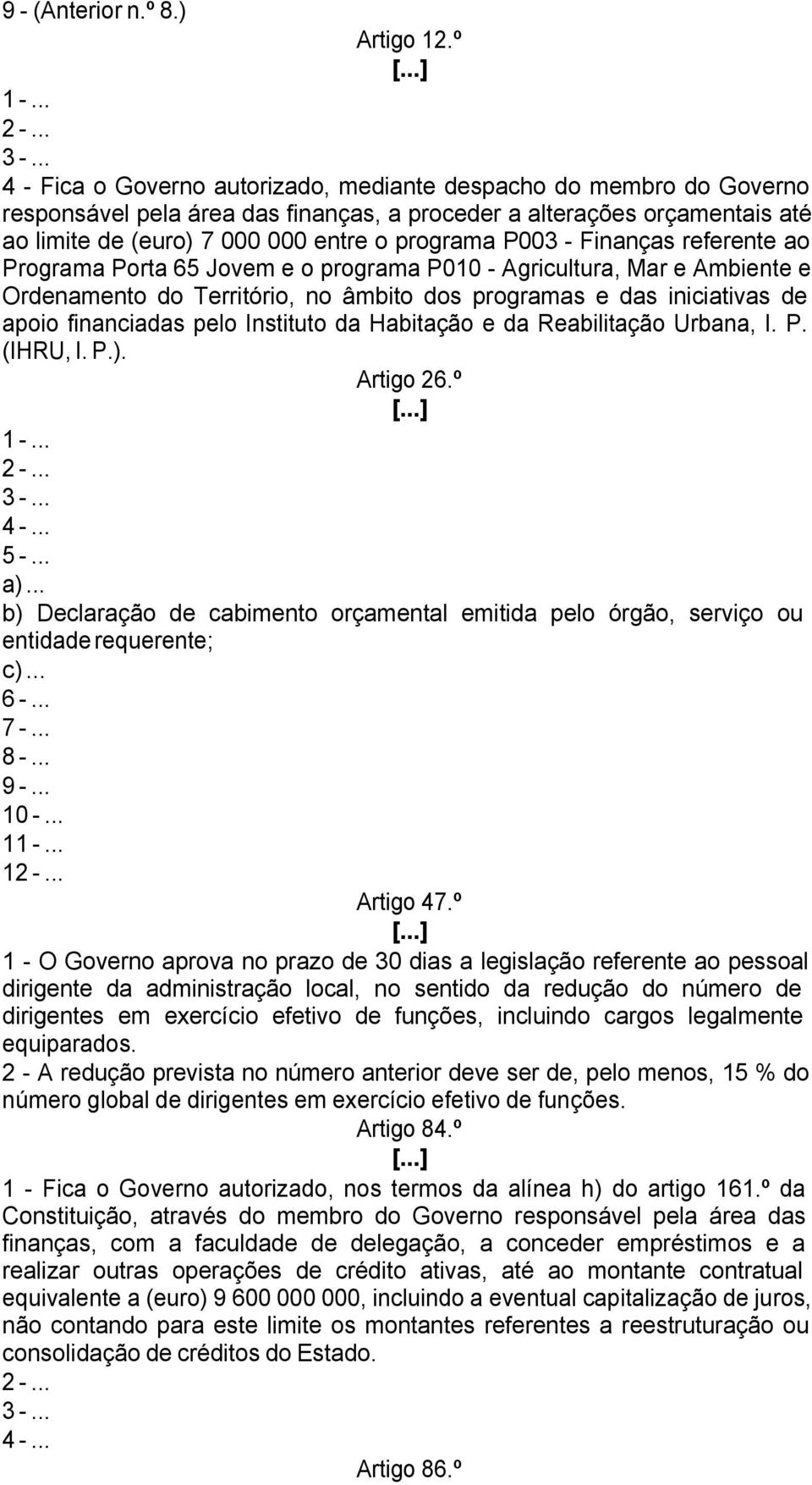 - Finanças referente ao Programa Porta 65 Jovem e o programa P010 - Agricultura, Mar e Ambiente e Ordenamento do Território, no âmbito dos programas e das iniciativas de apoio financiadas pelo