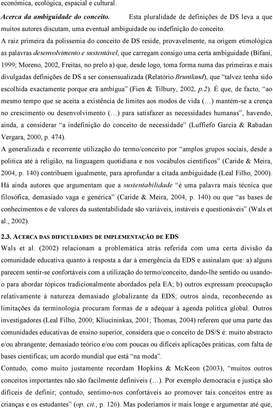 A raiz primeira da polissemia do conceito de DS reside, provavelmente, na origem etimológica as palavras desenvolvimento e sustentável, que carregam consigo uma certa ambiguidade (Bifani, 1999;