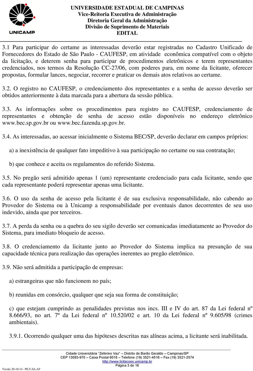 propostas, formular lances, negociar, recorrer e praticar os demais atos relativos ao certame. 3.2.