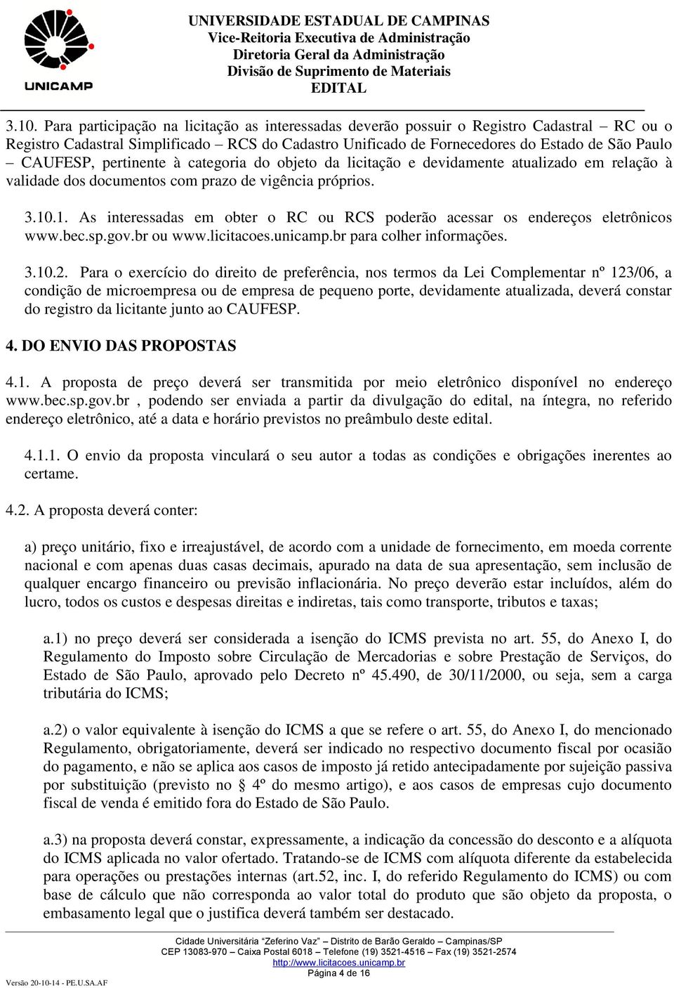 .1. As interessadas em obter o RC ou RCS poderão acessar os endereços eletrônicos www.bec.sp.gov.br ou www.licitacoes.unicamp.br para colher informações. 3.10.2.