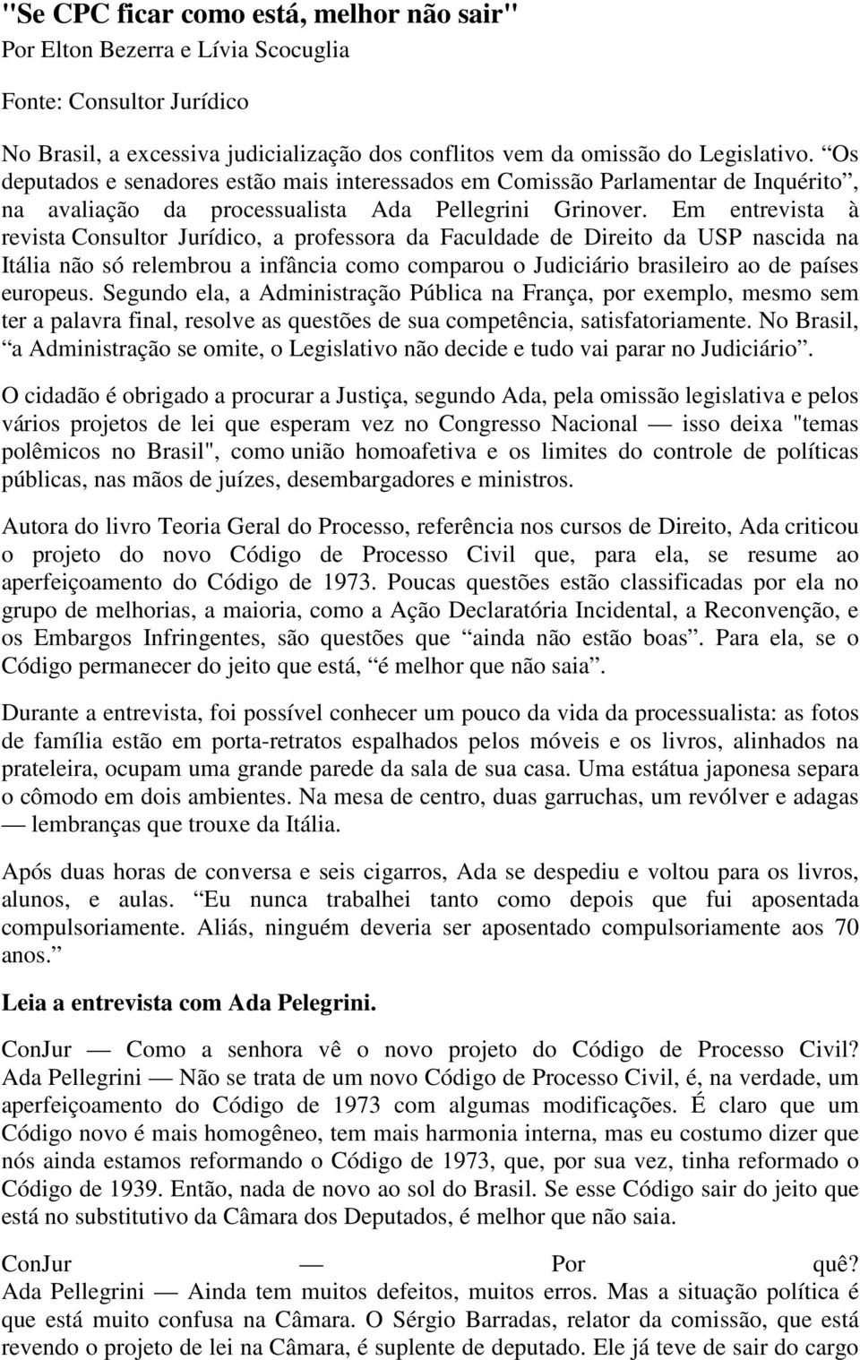 Em entrevista à revista Consultor Jurídico, a professora da Faculdade de Direito da USP nascida na Itália não só relembrou a infância como comparou o Judiciário brasileiro ao de países europeus.