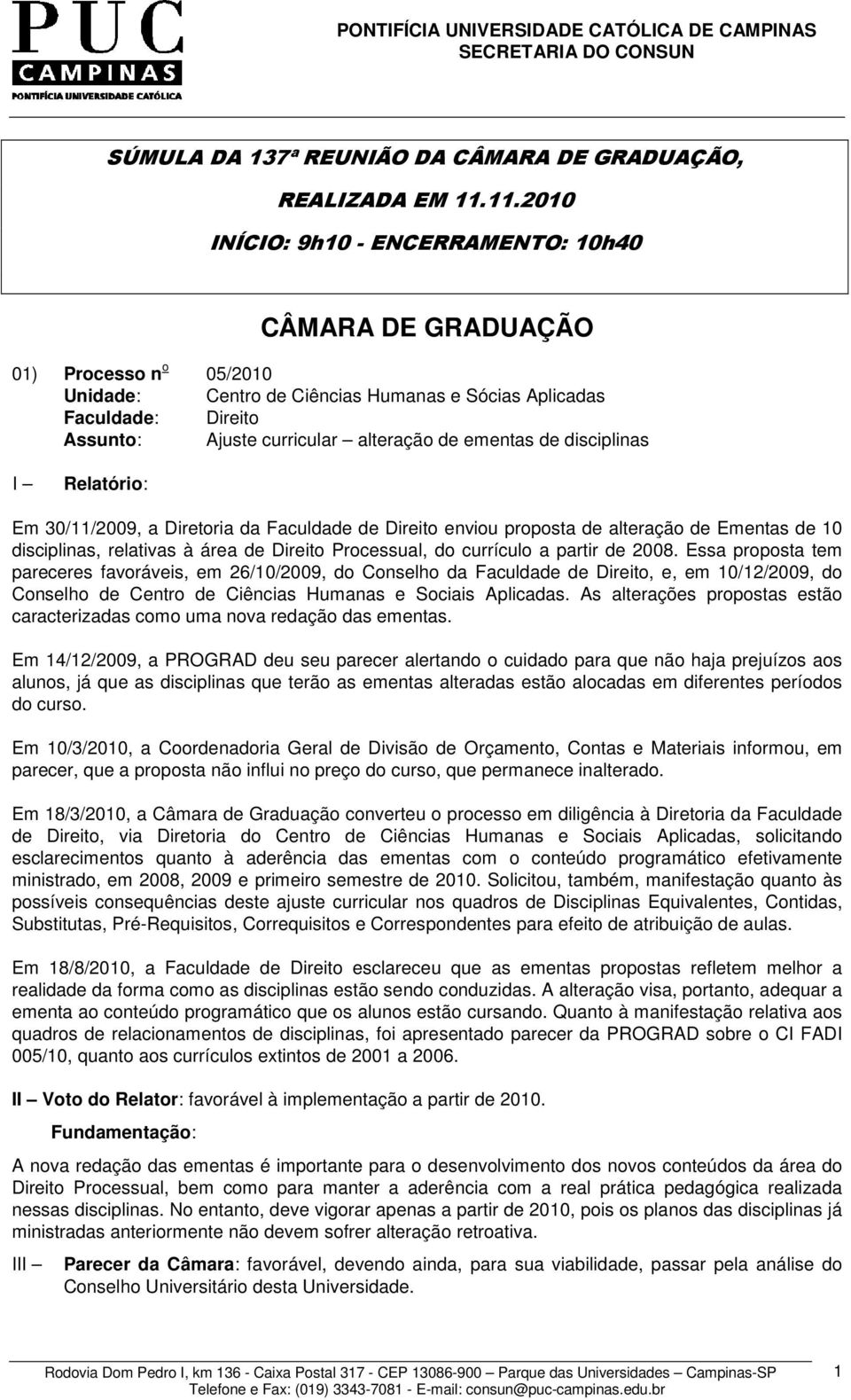 de ementas de disciplinas I Relatório: Em 30/11/2009, a Diretoria da Faculdade de Direito enviou proposta de alteração de Ementas de 10 disciplinas, relativas à área de Direito Processual, do