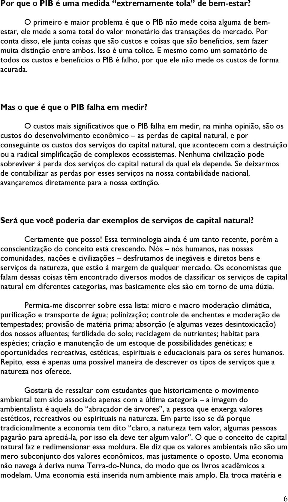 Por conta disso, ele junta coisas que são custos e coisas que são benefícios, sem fazer muita distinção entre ambos. Isso é uma tolice.