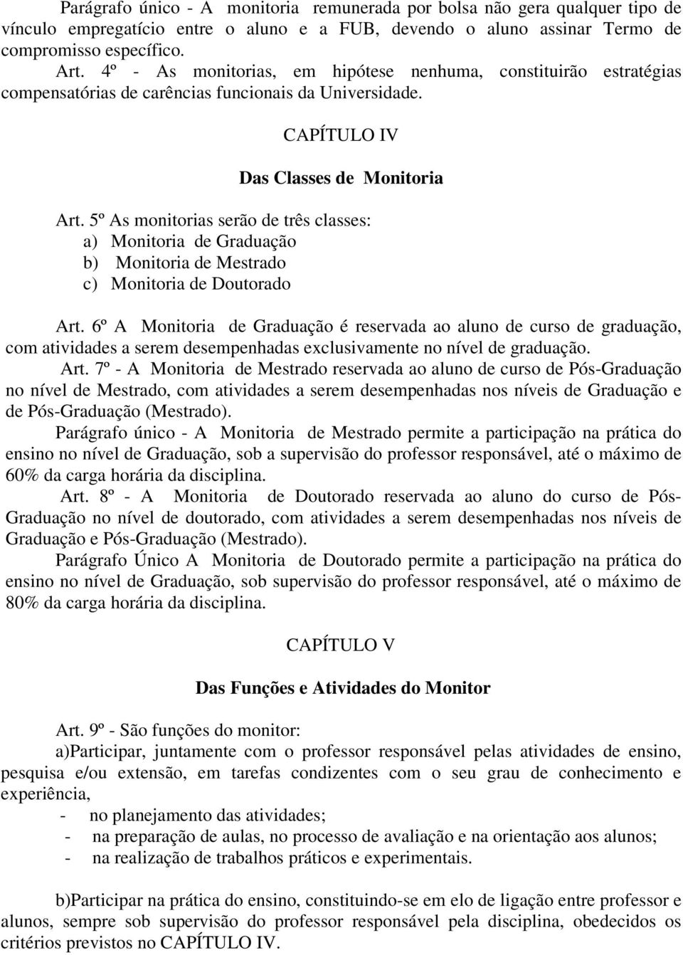 5º As monitorias serão de três classes: a) Monitoria de Graduação b) Monitoria de Mestrado c) Monitoria de Doutorado Art.