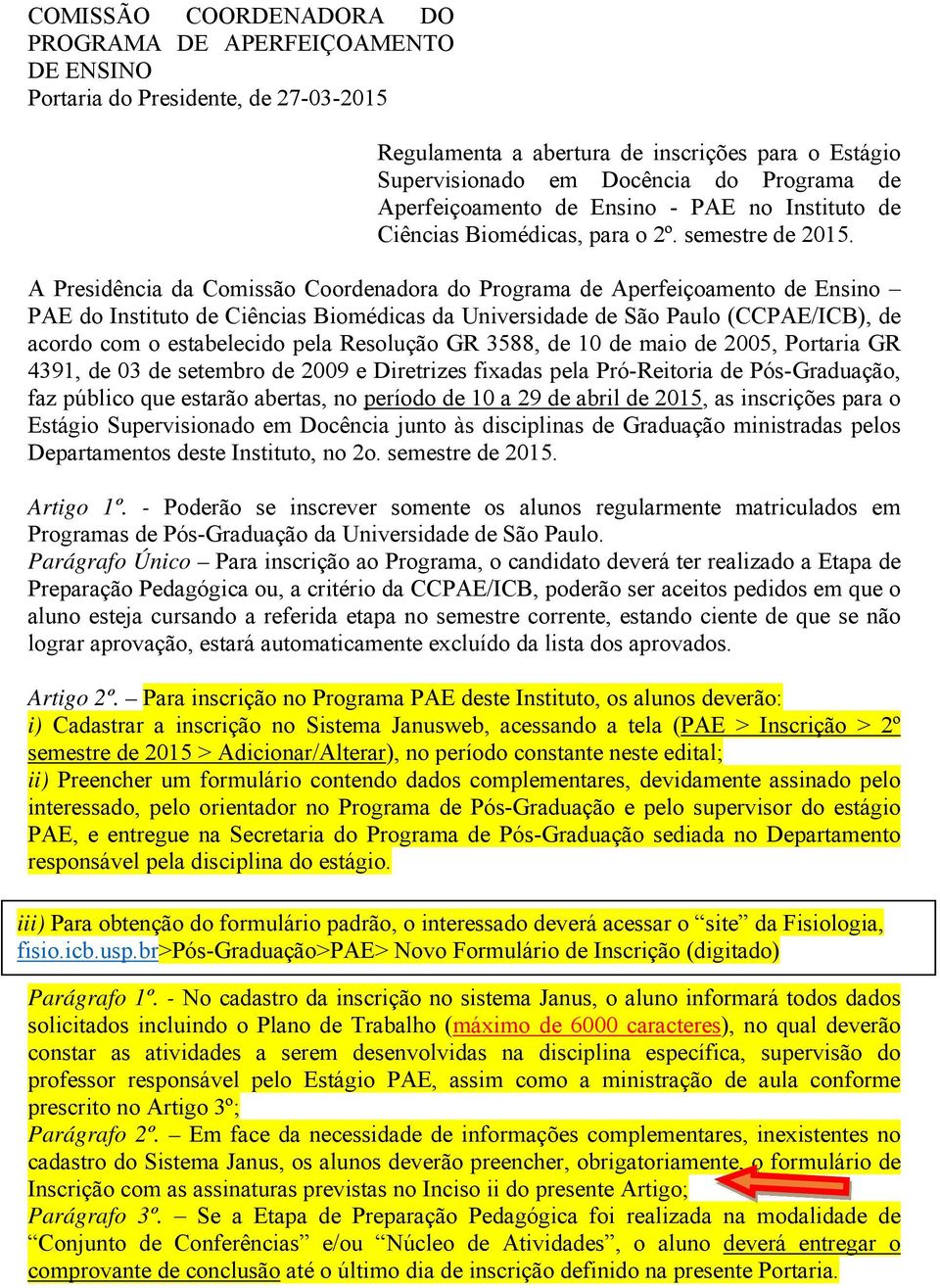 A Presidência da Comissão Coordenadora do Programa de Aperfeiçoamento de Ensino PAE do Instituto de Ciências Biomédicas da Universidade de São Paulo (CCPAE/ICB), de acordo com o estabelecido pela