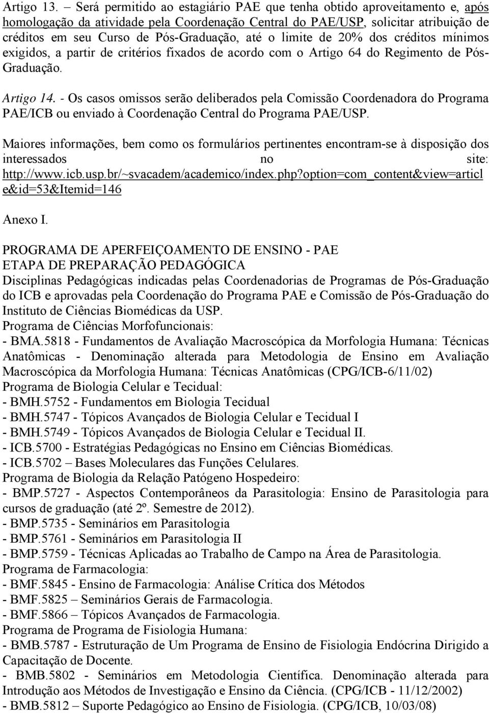 até o limite de 20% dos créditos mínimos exigidos, a partir de critérios fixados de acordo com o Artigo 64 do Regimento de Pós- Graduação. Artigo 14.