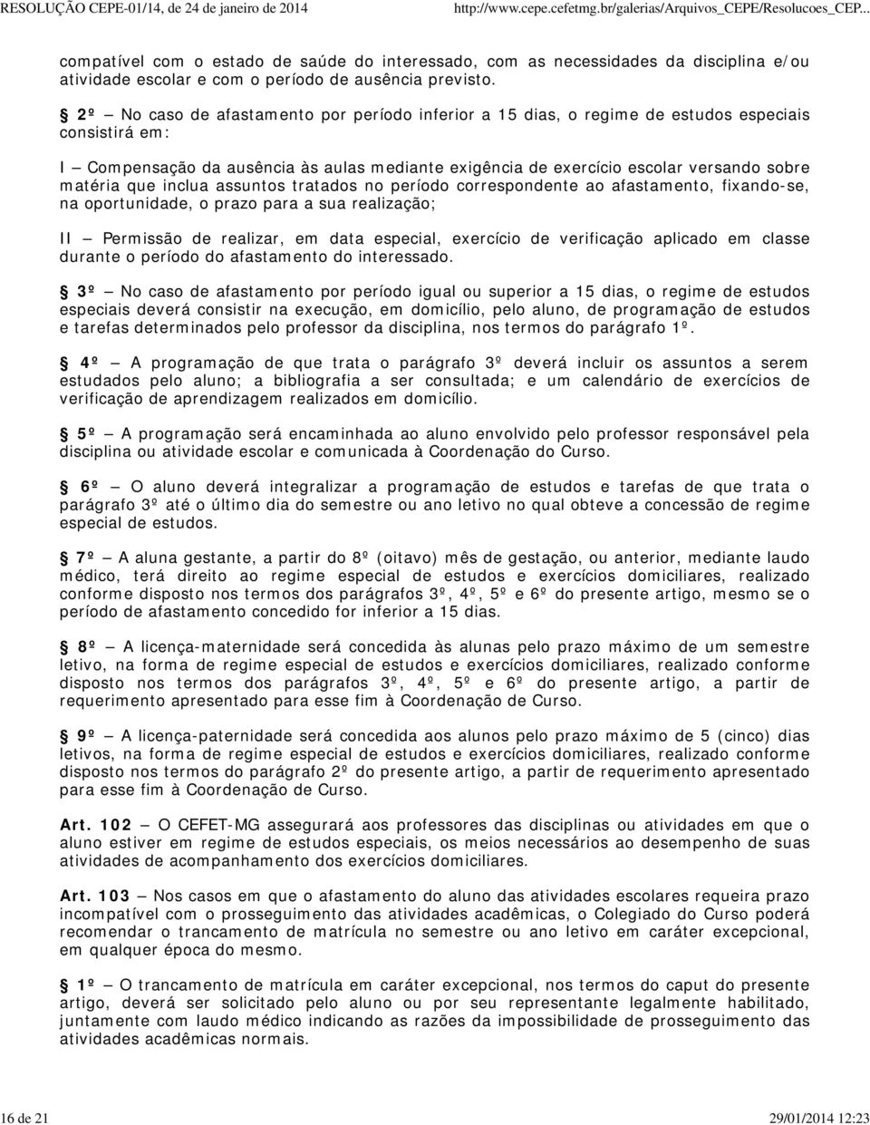 matéria que inclua assuntos tratados no período correspondente ao afastamento, fixando-se, na oportunidade, o prazo para a sua realização; II Permissão de realizar, em data especial, exercício de