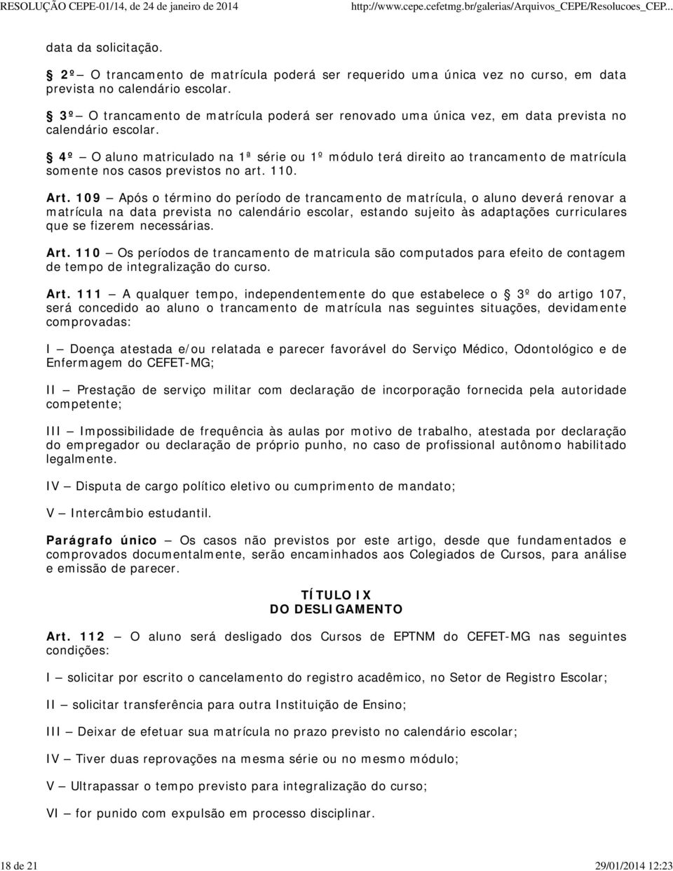 4º O aluno matriculado na 1ª série ou 1º módulo terá direito ao trancamento de matrícula somente nos casos previstos no art. 110. Art.