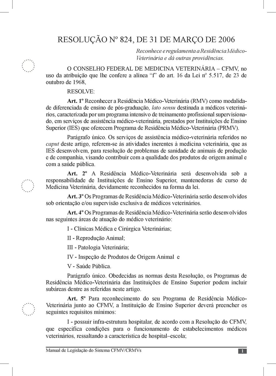 1º Reconhecer a Residência Médico-Veterinária (RMV) como modalidade diferenciada de ensino de pós-graduação, lato sensu destinada a médicos veterinários, caracterizada por um programa intensivo de