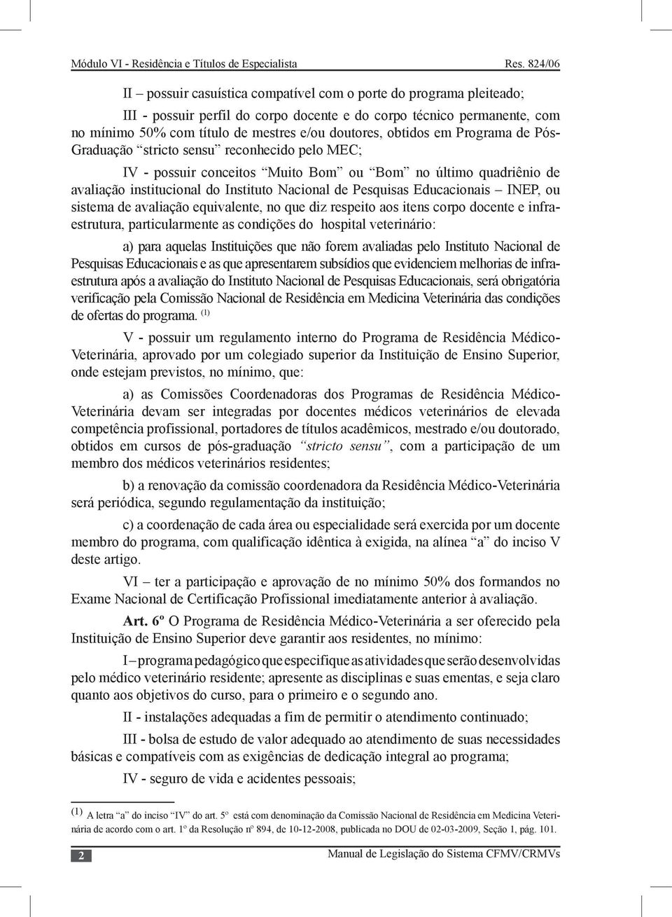 Educacionais INEP, ou sistema de avaliação equivalente, no que diz respeito aos itens corpo docente e infraestrutura, particularmente as condições do hospital veterinário: a) para aquelas