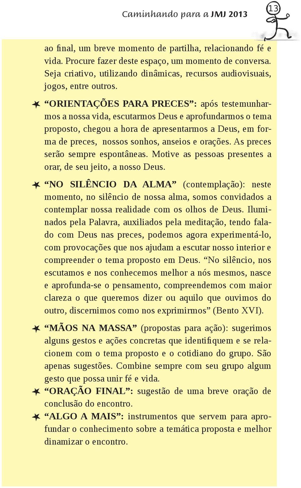 L ORIENTAÇÕES PARA PRECES : após testemunharmos a nossa vida, escutarmos Deus e aprofundarmos o tema proposto, chegou a hora de apresentarmos a Deus, em forma de preces, nossos sonhos, anseios e