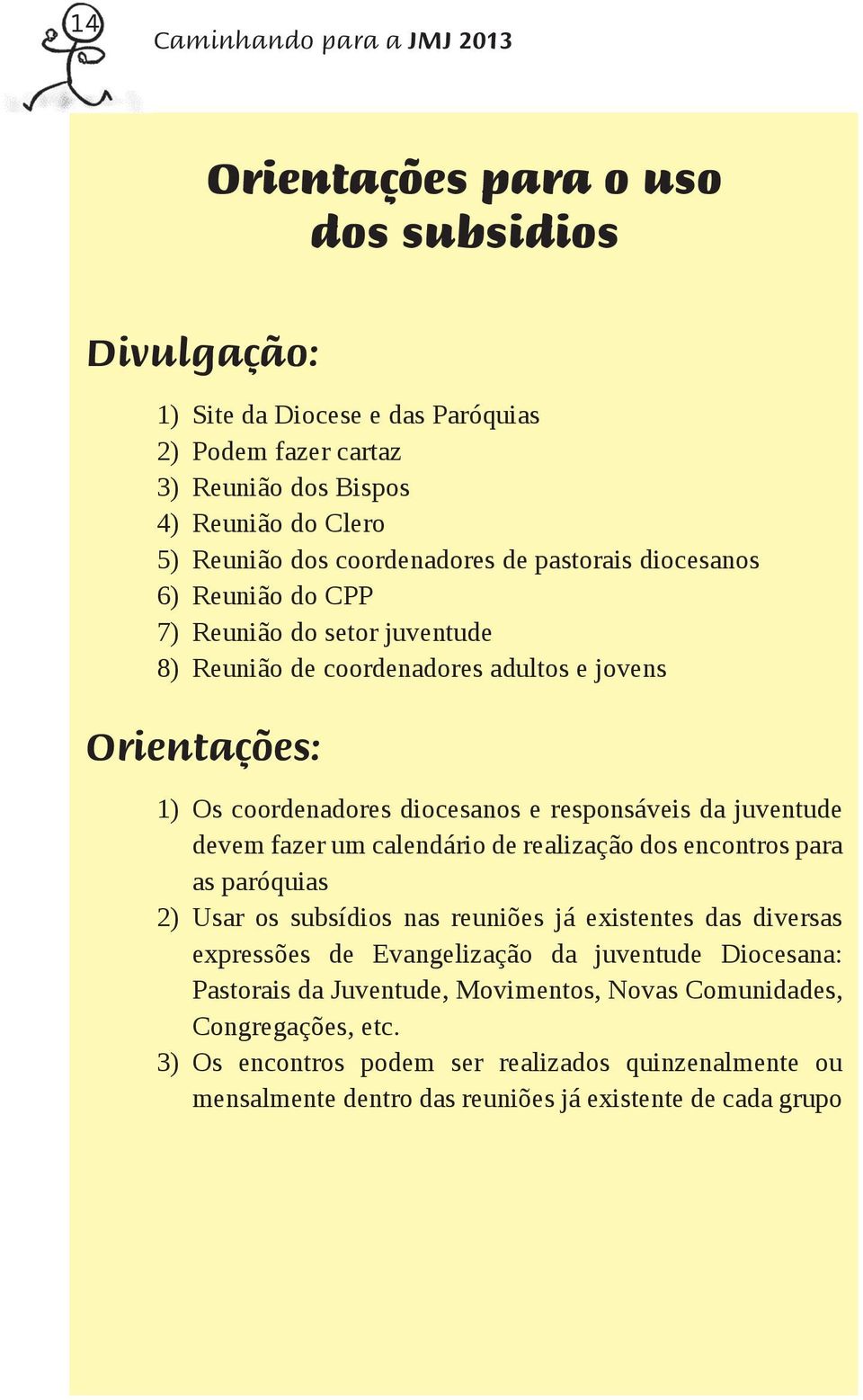 responsáveis da juventude devem fazer um calendário de realização dos encontros para as paróquias 2) Usar os subsídios nas reuniões já existentes das diversas expressões de Evangelização da