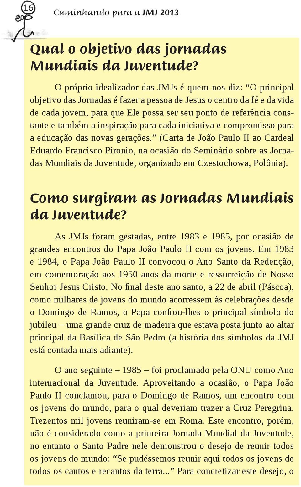 constante e também a inspiração para cada iniciativa e compromisso para a educação das novas gerações.