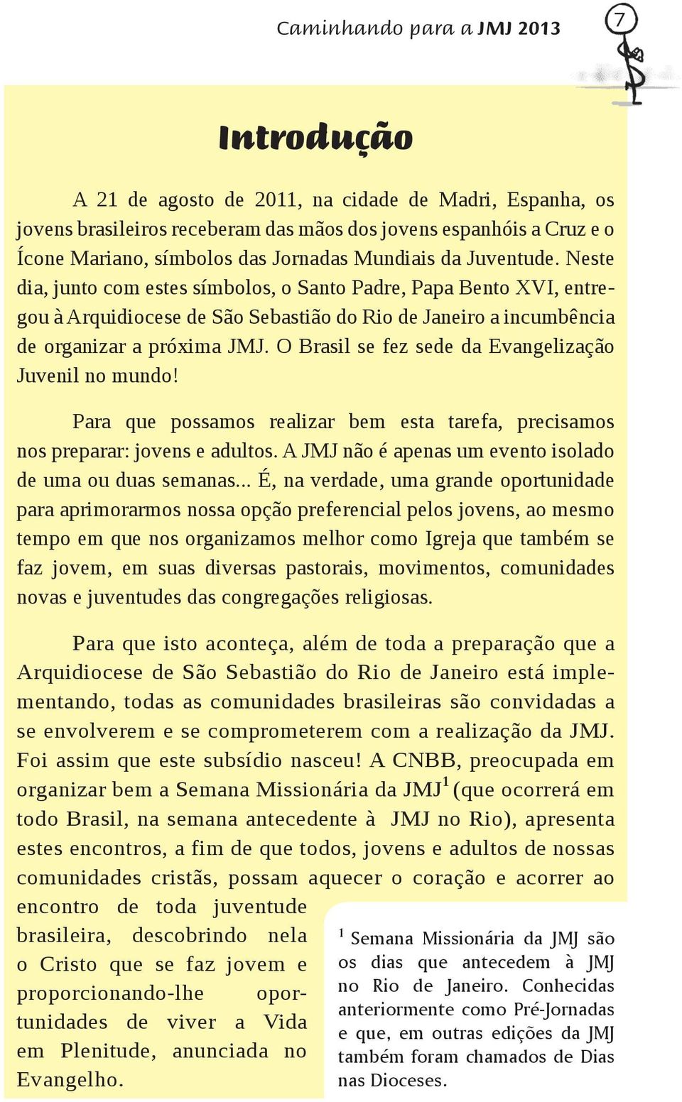 O Brasil se fez sede da Evangelização Juvenil no mundo! Para que possamos realizar bem esta tarefa, precisamos nos preparar: jovens e adultos.