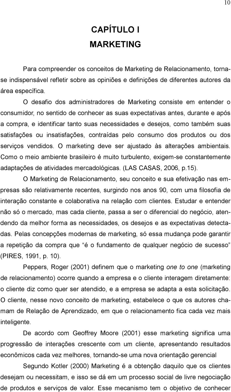 desejos, como também suas satisfações ou insatisfações, contraídas pelo consumo dos produtos ou dos serviços vendidos. O marketing deve ser ajustado às alterações ambientais.