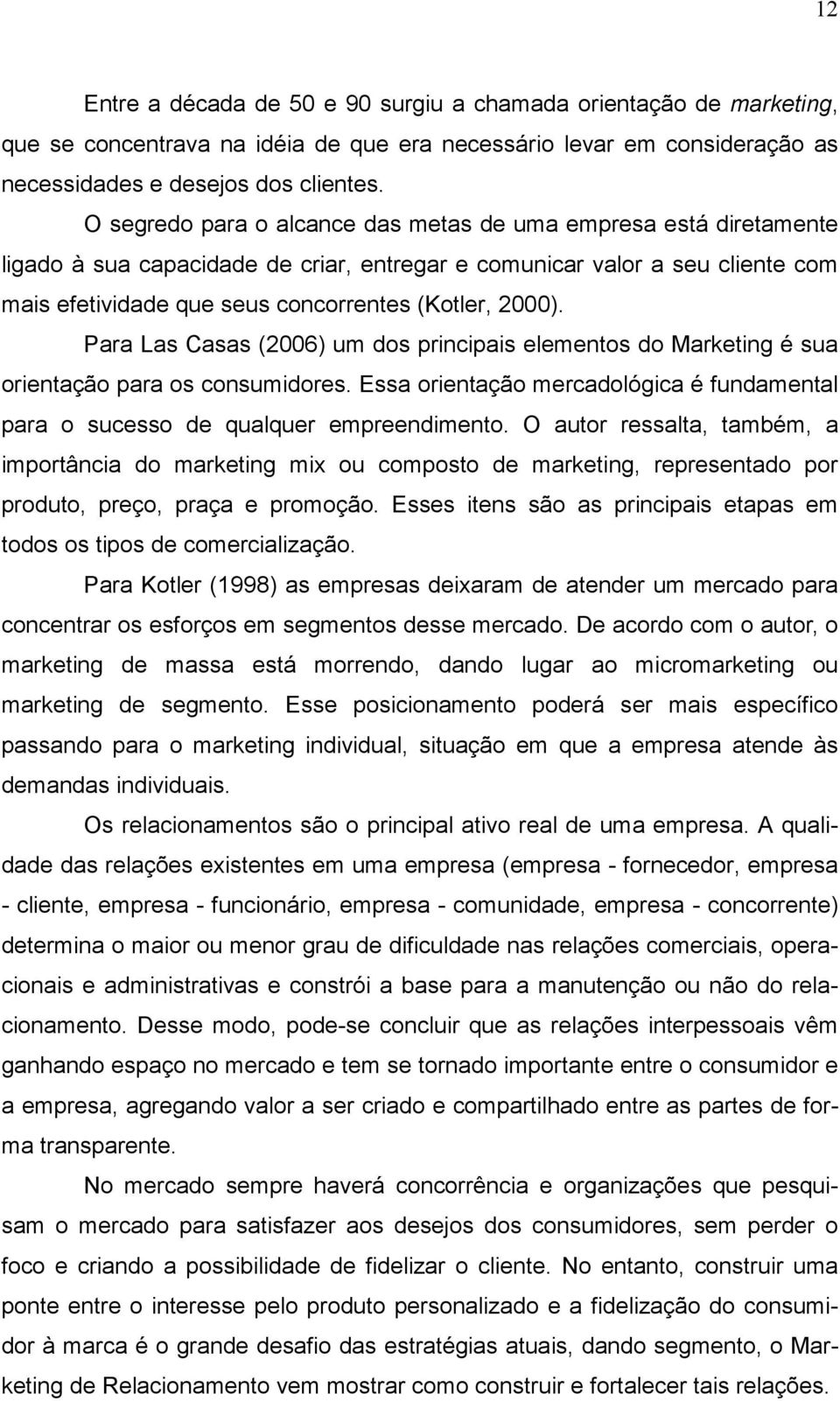 Para Las Casas (2006) um dos principais elementos do Marketing é sua orientação para os consumidores. Essa orientação mercadológica é fundamental para o sucesso de qualquer empreendimento.