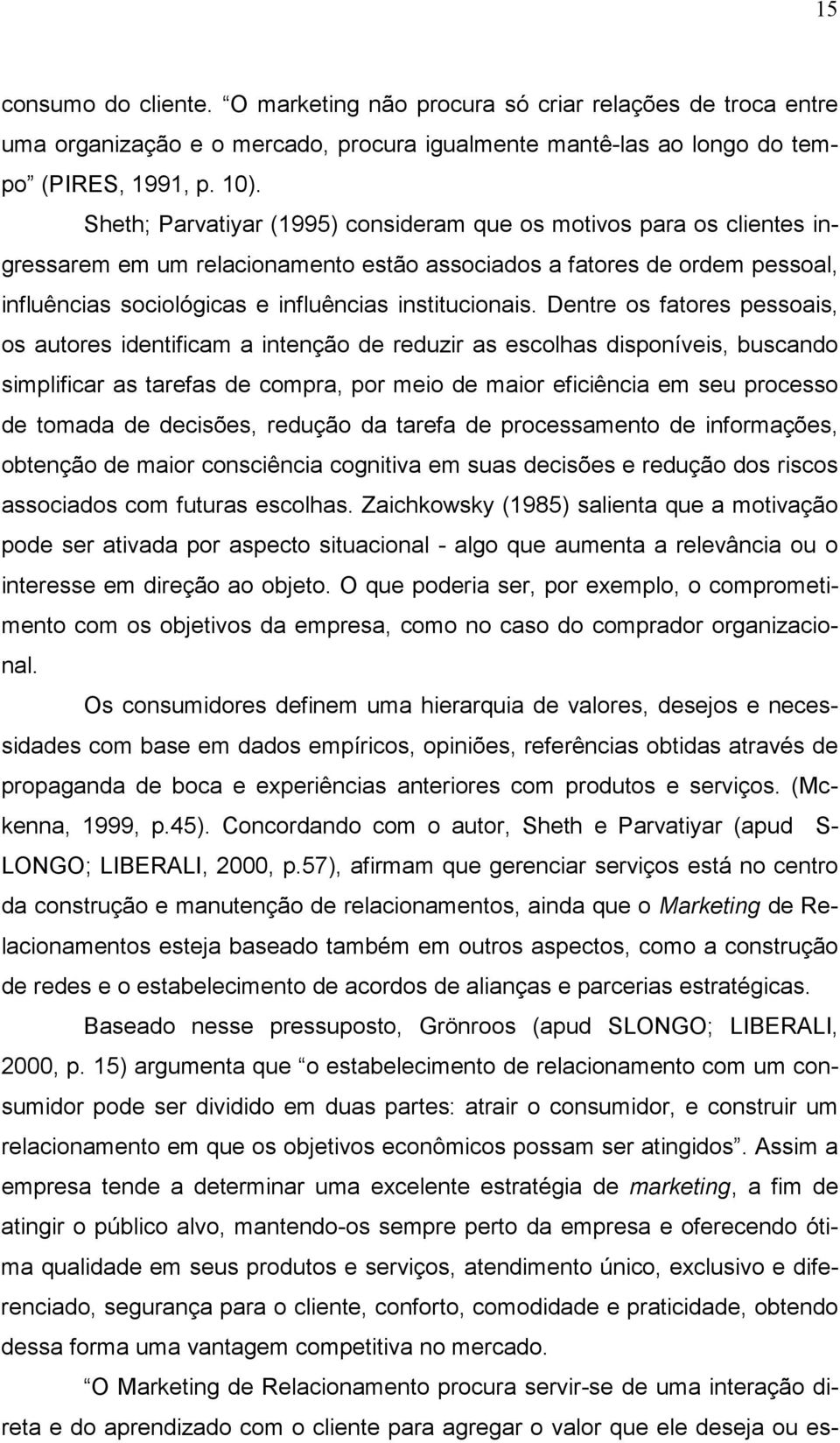 Dentre os fatores pessoais, os autores identificam a intenção de reduzir as escolhas disponíveis, buscando simplificar as tarefas de compra, por meio de maior eficiência em seu processo de tomada de