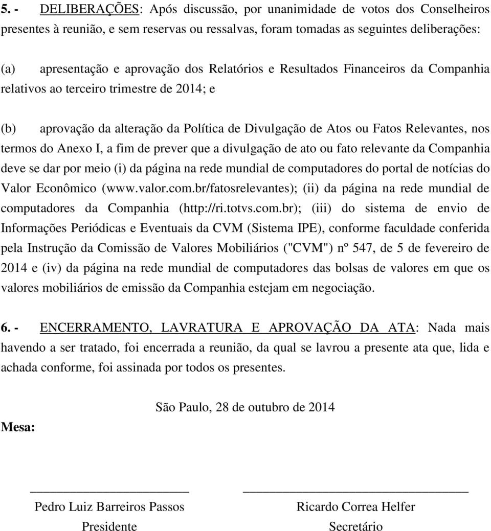 I, a fim de prever que a divulgação de ato ou fato relevante da Companhia deve se dar por meio (i) da página na rede mundial de comp