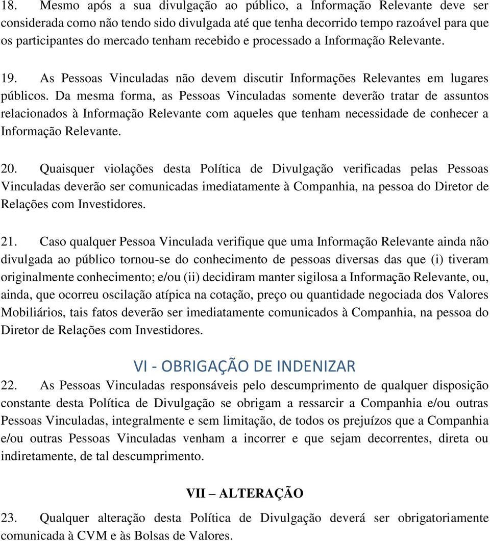 Da mesma forma, as Pessoas Vinculadas somente deverão tratar de assuntos relacionados à Informação Relevante com aqueles que tenham necessidade de conhecer a Informação Relevante. 20.