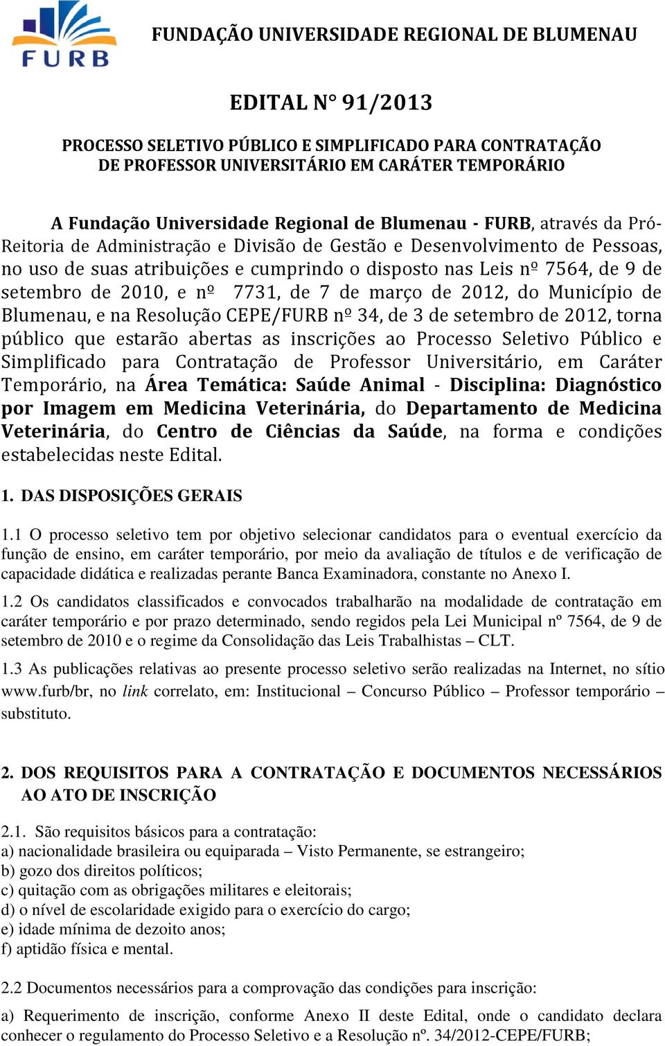 Resolução CEPE/FURB nº 34, de 3 de setembro de 2012, torna público que estarão abertas as inscrições ao Processo Seletivo Público e Simplificado para Contratação de Professor Universitário, em