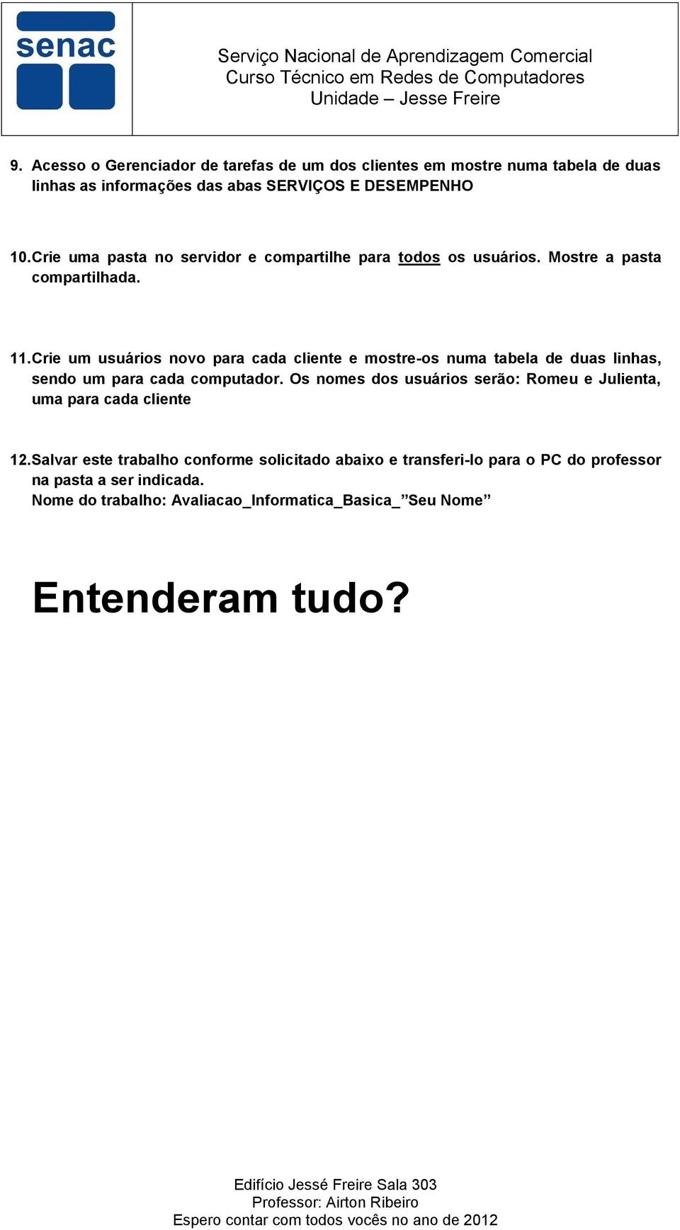 Crie um usuários novo para cada cliente e mostre-os numa tabela de duas linhas, sendo um para cada computador.