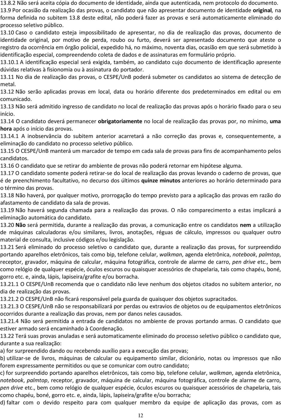 8 deste edital, não poderá fazer as provas e será automaticamente eliminado do processo seletivo público. 13.