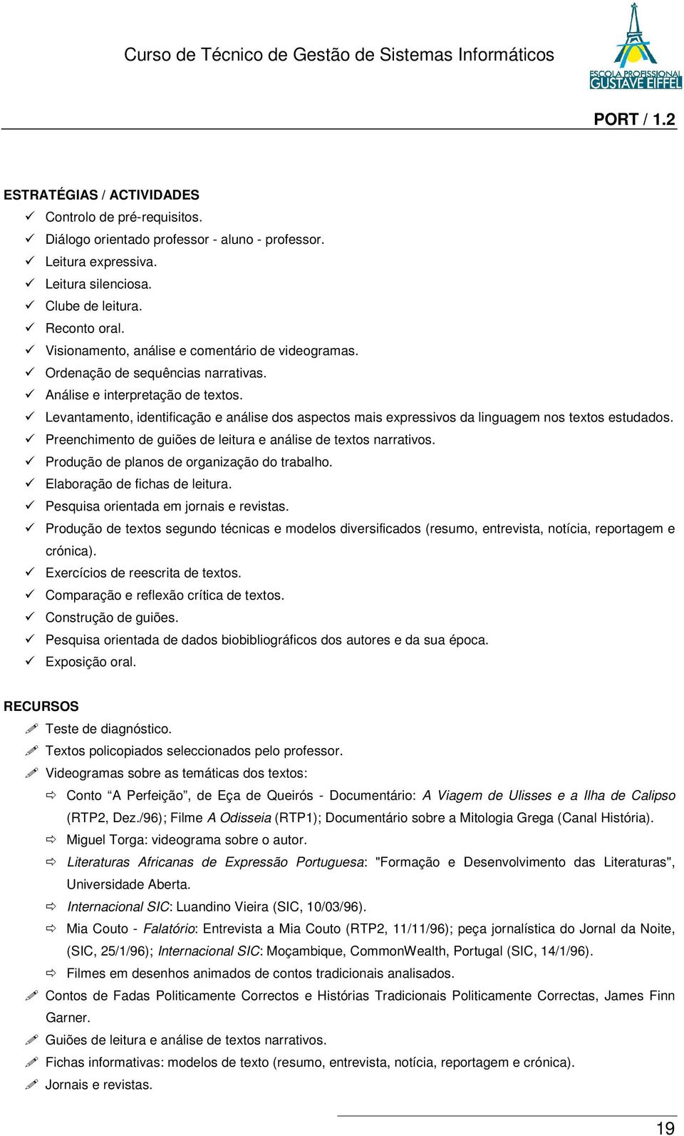 Levantamento, identificação e análise dos aspectos mais expressivos da linguagem nos textos estudados. Preenchimento de guiões de leitura e análise de textos narrativos.